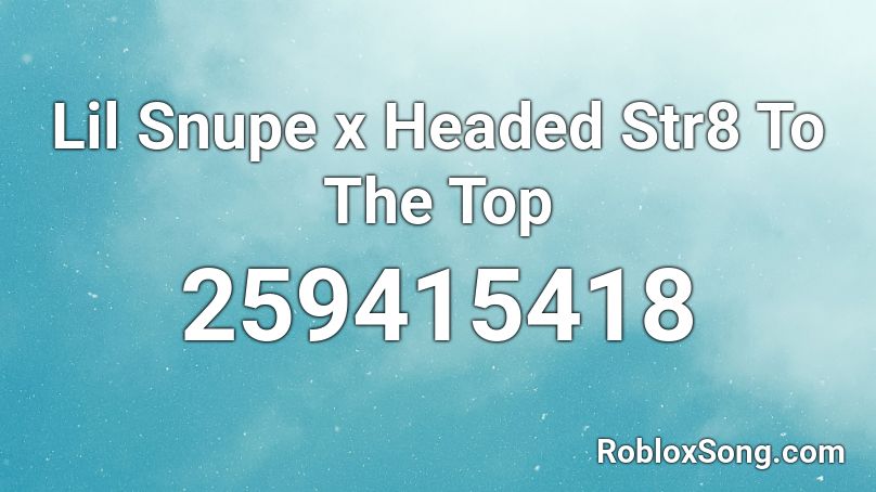 Lil Snupe x Headed Str8 To The Top Roblox ID