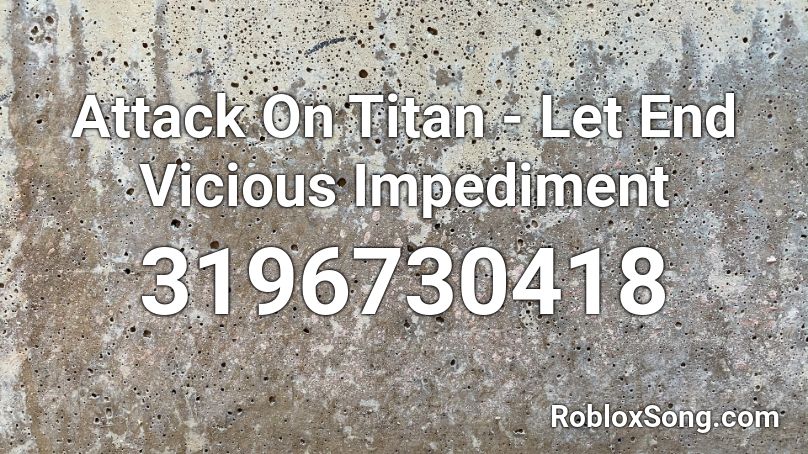 Attack On Titan - Let End Vicious Impediment Roblox ID