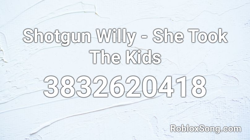 Shotgun Willy - She Took The Kids Roblox ID