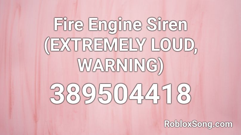Fire Engine Siren (EXTREMELY LOUD, WARNING) Roblox ID