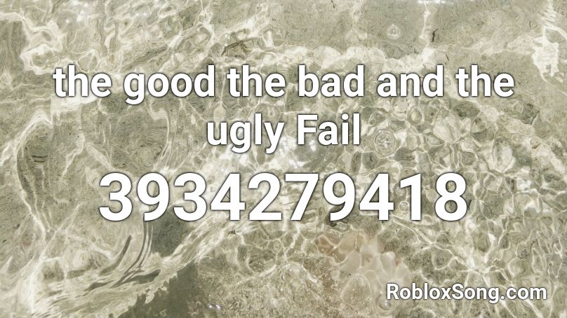 the good the bad and the ugly Fail Roblox ID