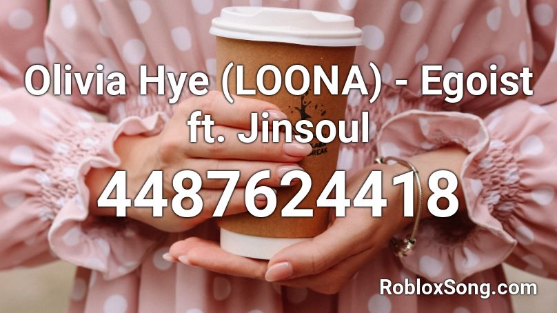 Olivia Hye (LOONA) - Egoist ft. Jinsoul Roblox ID