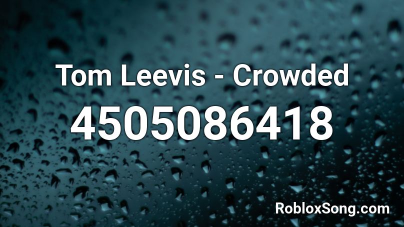 Tom Leevis - Crowded Roblox ID