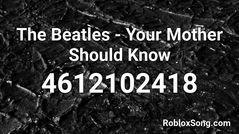 The Beatles - Your Mother Should Know Roblox ID