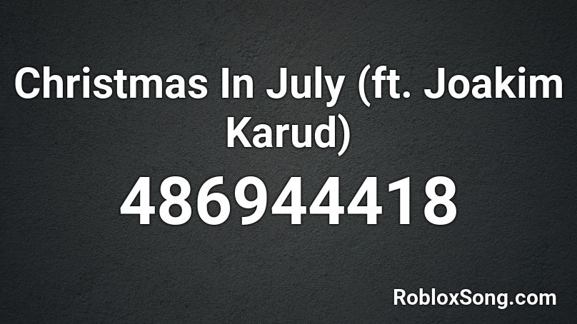 Christmas In July (ft. Joakim Karud) Roblox ID