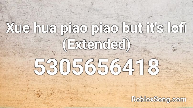 Xue hua piao piao but it's lofi (Extended) Roblox ID