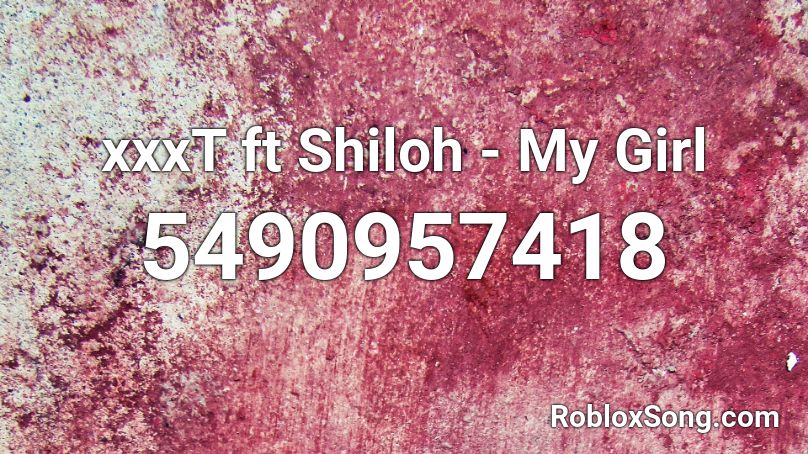 xxxT ft Shiloh - My Girl Roblox ID