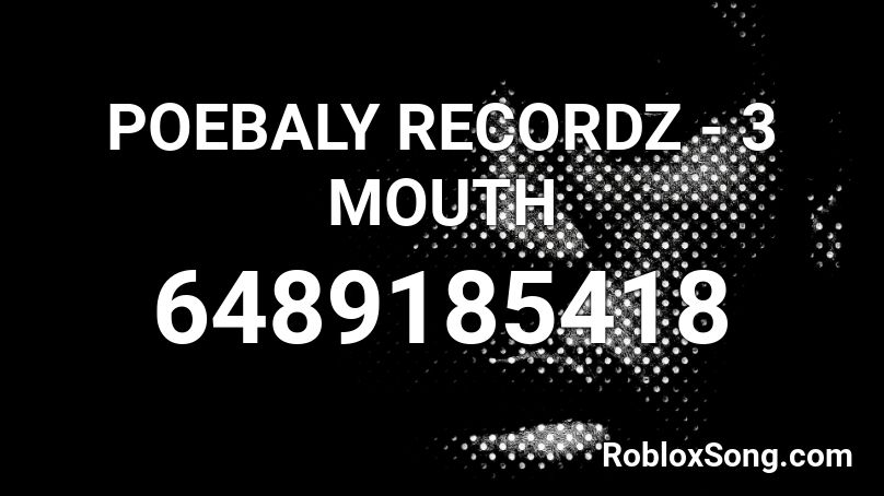 POEBALY RECORDZ - 3 MOUTH Roblox ID