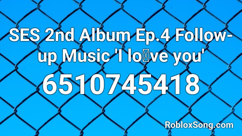 SES 2nd Album Ep.4 Follow-up Music 'I loㅡve you' Roblox ID