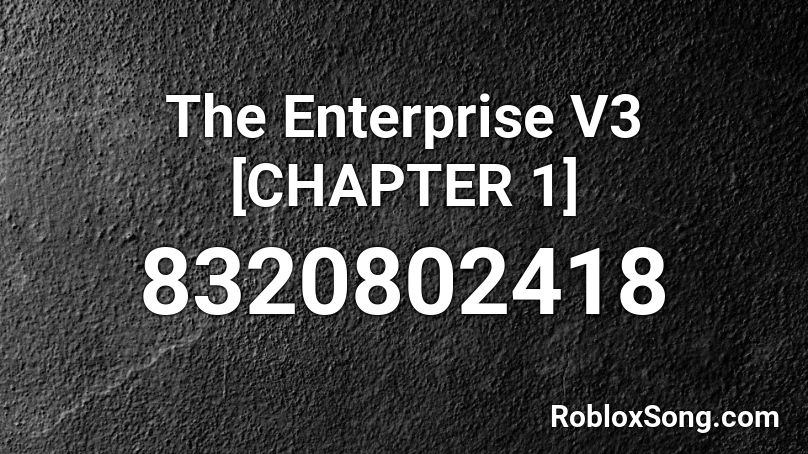 The Enterprise V3 [CHAPTER 1] Roblox ID