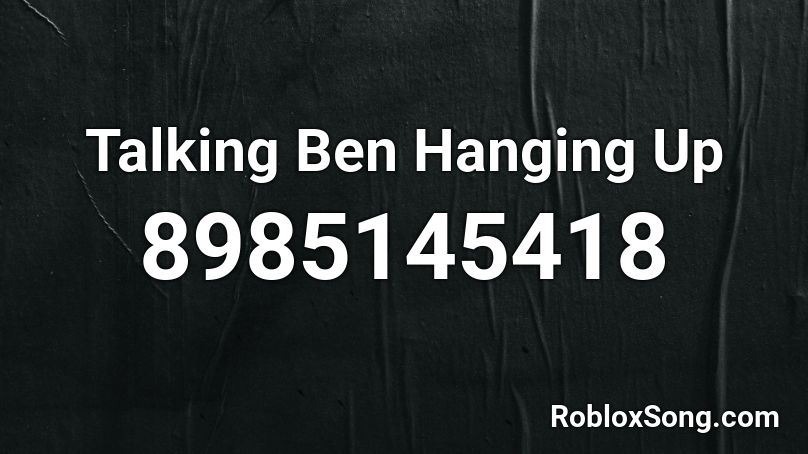 Talking Ben Hanging Up Roblox ID