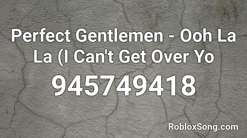 Perfect Gentlemen - Ooh La La (I Can't Get Over Yo Roblox ID