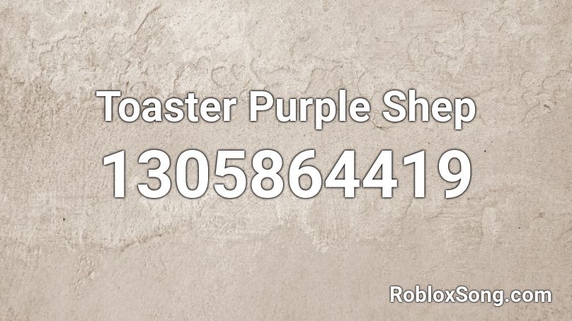 Toaster Purple Shep Roblox Id Roblox Music Codes - purple shep roblox id
