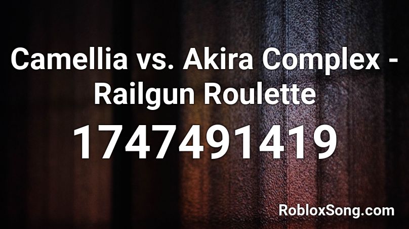 Camellia vs. Akira Complex - Railgun Roulette Roblox ID