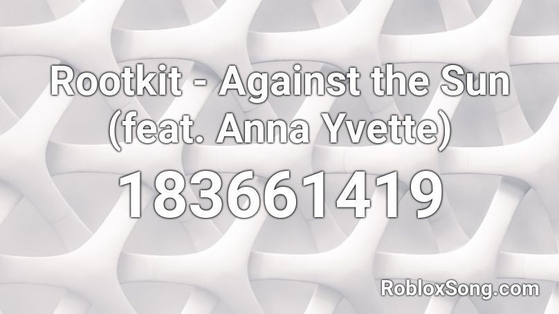 Rootkit - Against the Sun (feat. Anna Yvette) Roblox ID