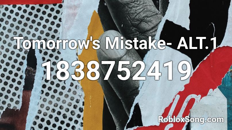 Tomorrow's Mistake- ALT.1 Roblox ID