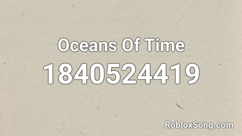 Oceans Of Time Roblox ID