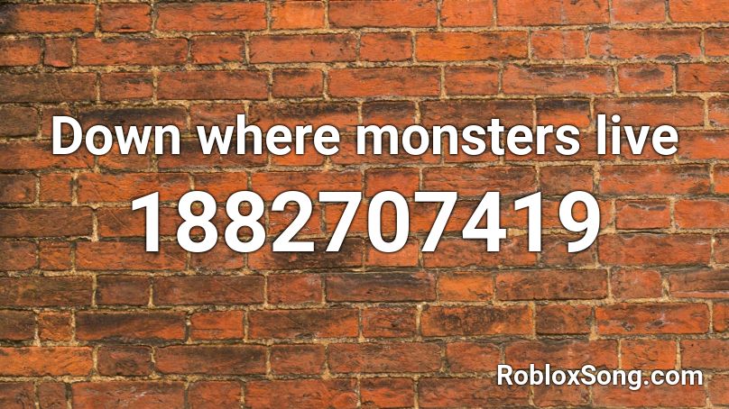 Down where monsters live Roblox ID