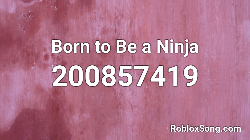 Born to Be a Ninja Roblox ID