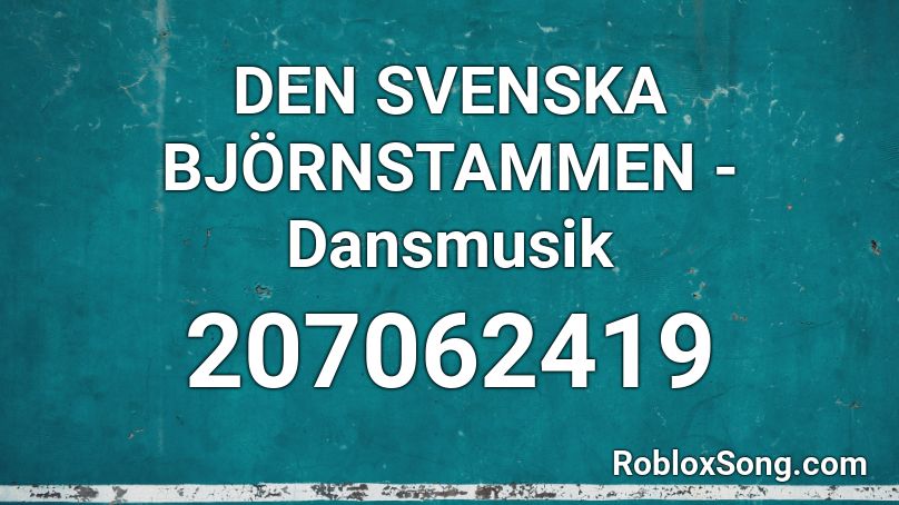 DEN SVENSKA BJÖRNSTAMMEN - Dansmusik Roblox ID