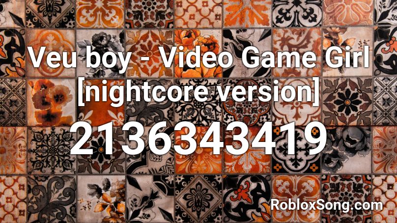 Veu boy - Video Game Girl [nightcore version] Roblox ID