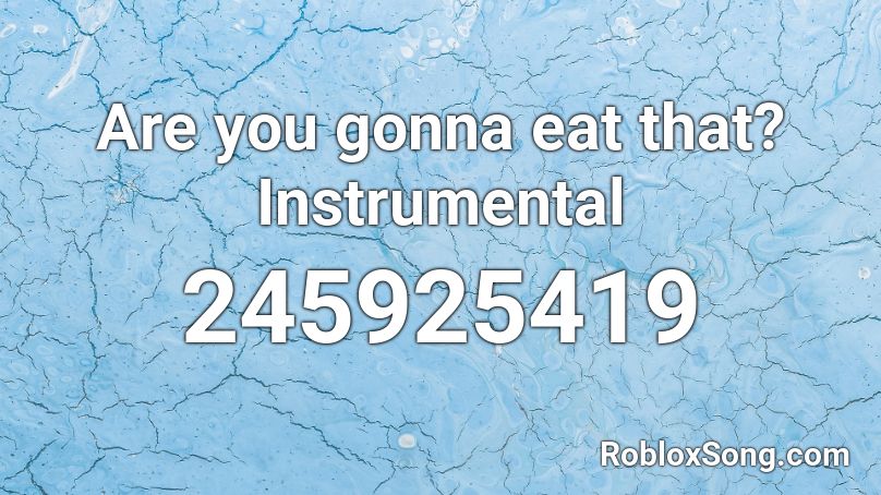 Are you gonna eat that? Instrumental Roblox ID