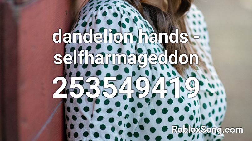 dandelion hands - selfharmageddon Roblox ID