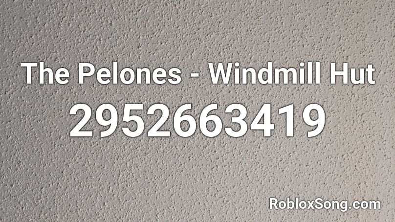 The Pelones - Windmill Hut Roblox ID