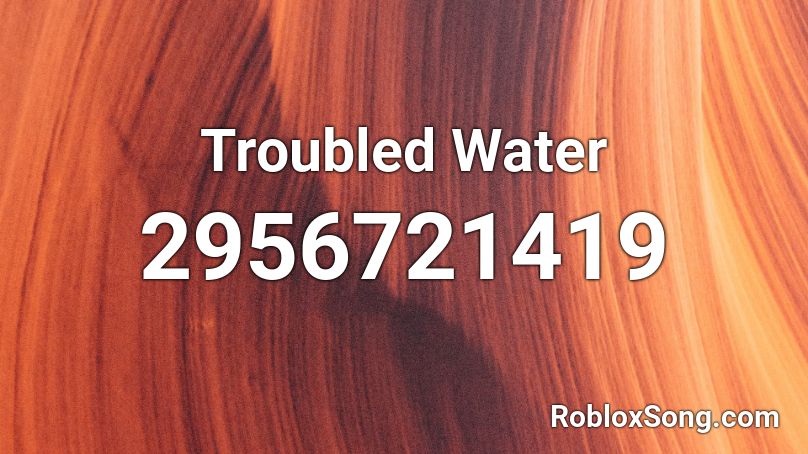 Troubled Water Roblox ID