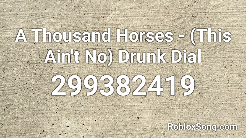 A Thousand Horses - (This Ain't No) Drunk Dial Roblox ID