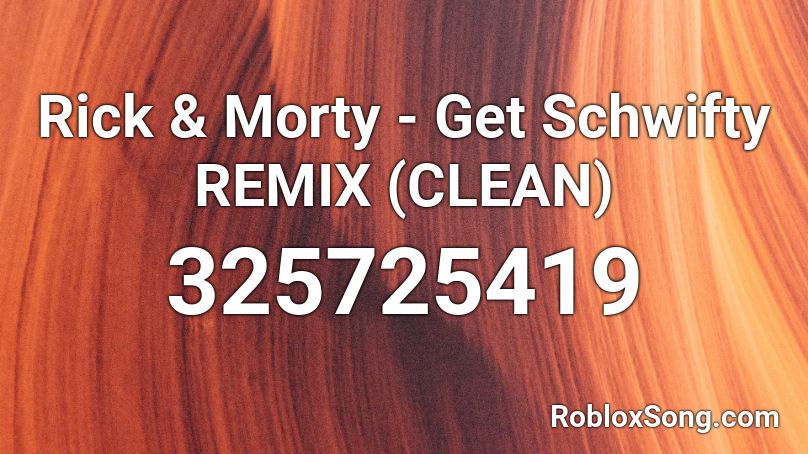  Rick & Morty - Get Schwifty REMIX (CLEAN) Roblox ID