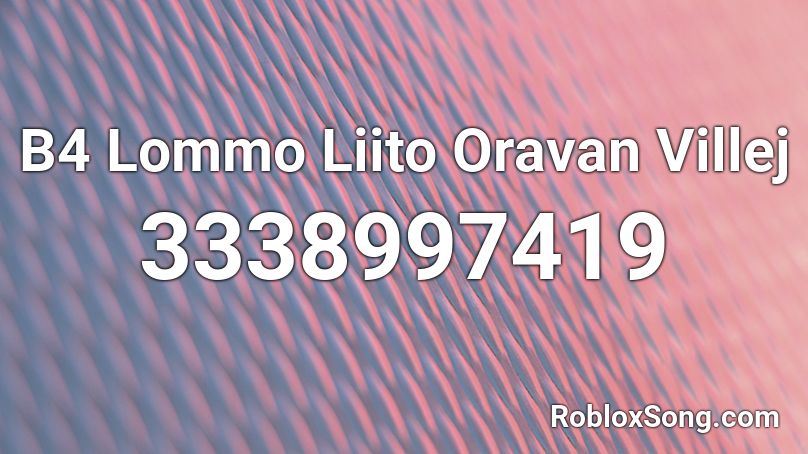 B4 Lommo Liito Oravan Villej Roblox ID