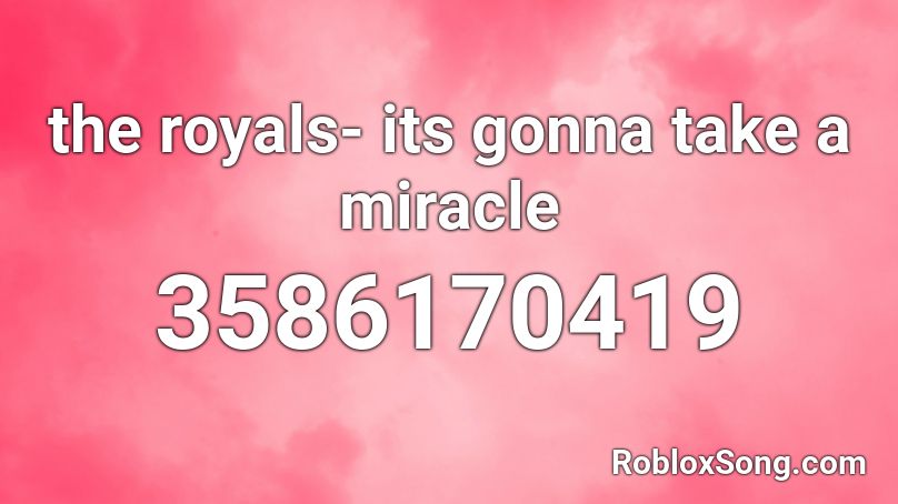 the royals- its gonna take a miracle Roblox ID