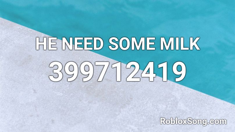 He Need Some Milk Roblox Id Roblox Music Codes - hot milk roblox id