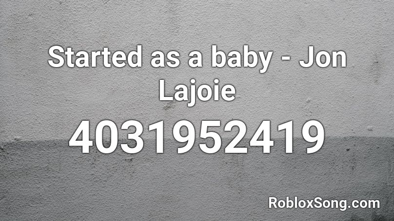 Started as a baby - Jon Lajoie Roblox ID