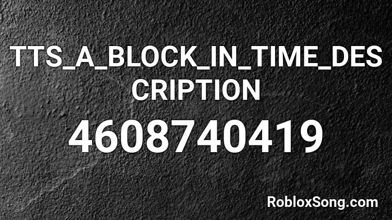 TTS_A_BLOCK_IN_TIME_DESCRIPTION Roblox ID