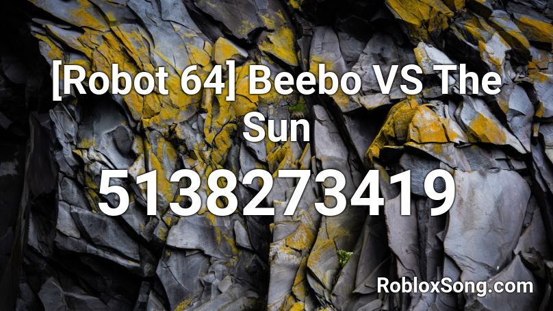 [Robot 64] Beebo VS The Sun Roblox ID