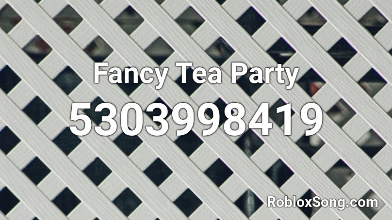 Fancy Tea Party Roblox Id Roblox Music Codes - fancy roblox music id