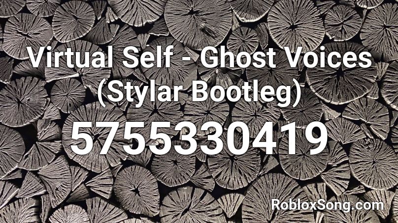 Virtual Self - Ghost Voices (Stylar Bootleg)  Roblox ID