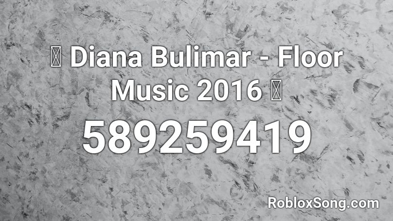 ✨ Diana Bulimar - Floor Music 2016 ✨ Roblox ID