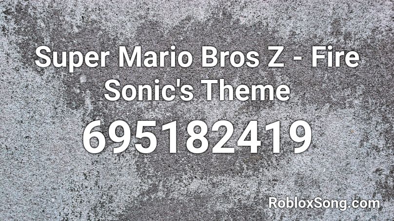 Super Mario Bros Z Fire Sonic S Theme Roblox Id Roblox Music Codes - fire sonic clothes roblox id