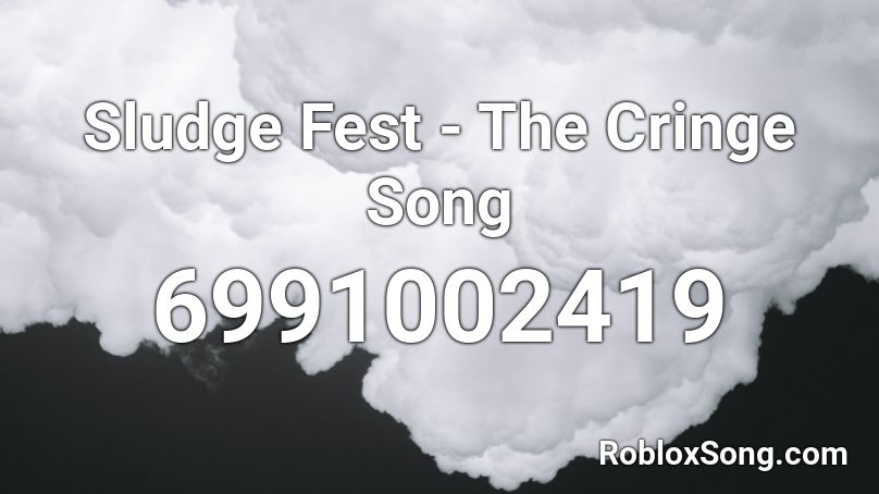 Sludge Fest - The Cringe Song Roblox ID