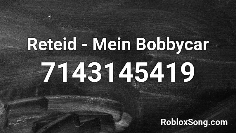 Reteid - Mein Bobbycar Roblox ID