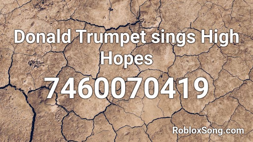Donald Trumpet sings High Hopes Roblox ID