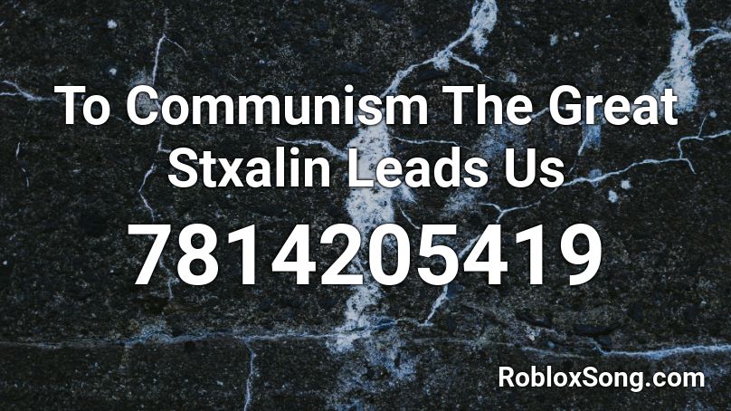 To Communism The Great Stxalin Leads Us Roblox ID