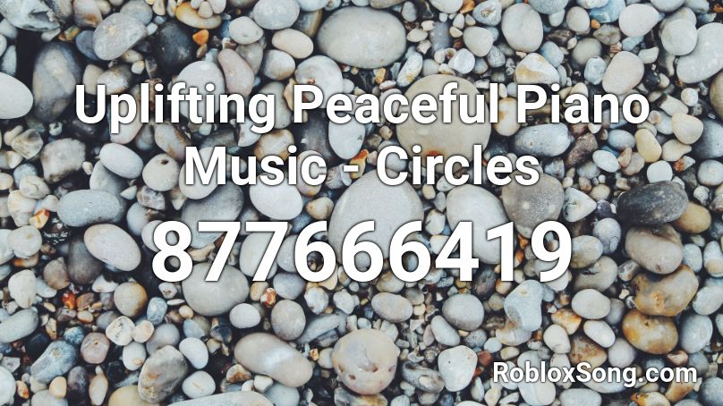 Uplifting Peaceful Piano Music - Circles Roblox ID