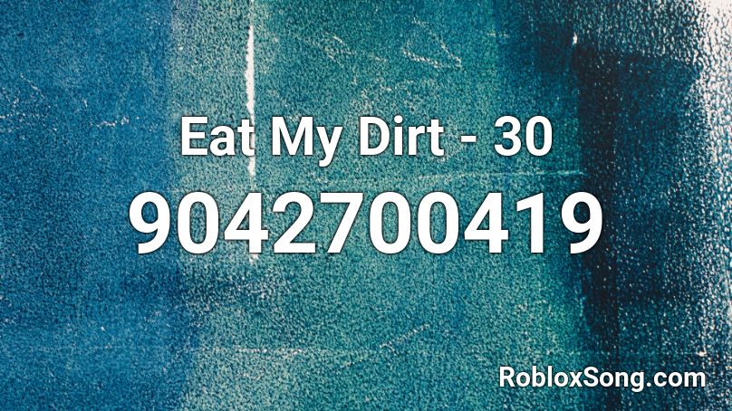 Eat My Dirt - 30 Roblox ID