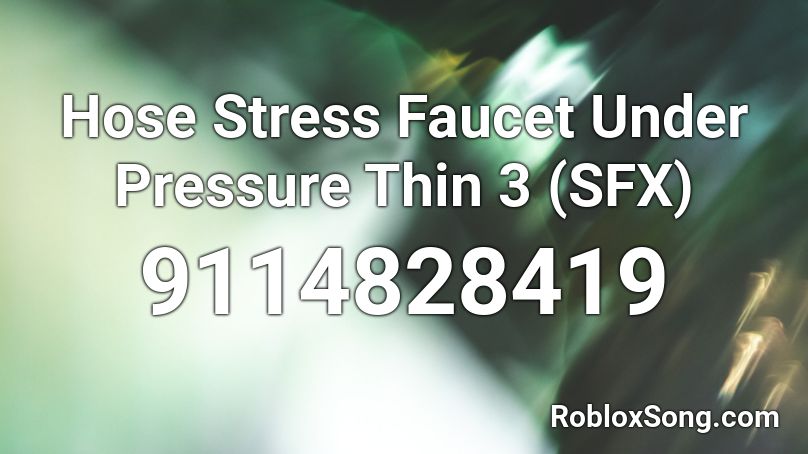 Hose Stress Faucet Under Pressure Thin 3 (SFX) Roblox ID