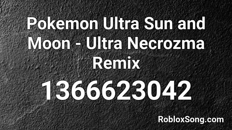 Pokemon Ultra Sun and Moon - Ultra Necrozma Remix  Roblox ID