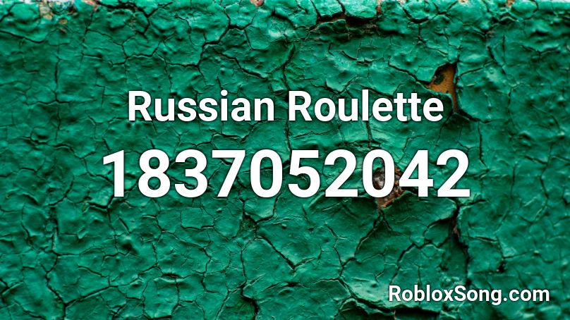 Russian Roulette Roblox Id Roblox Music Codes - roblox russian roulette 2020